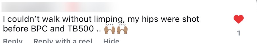 Instagram comment from a stranger: could not walk without limping, hips were shot before BPC and TB500